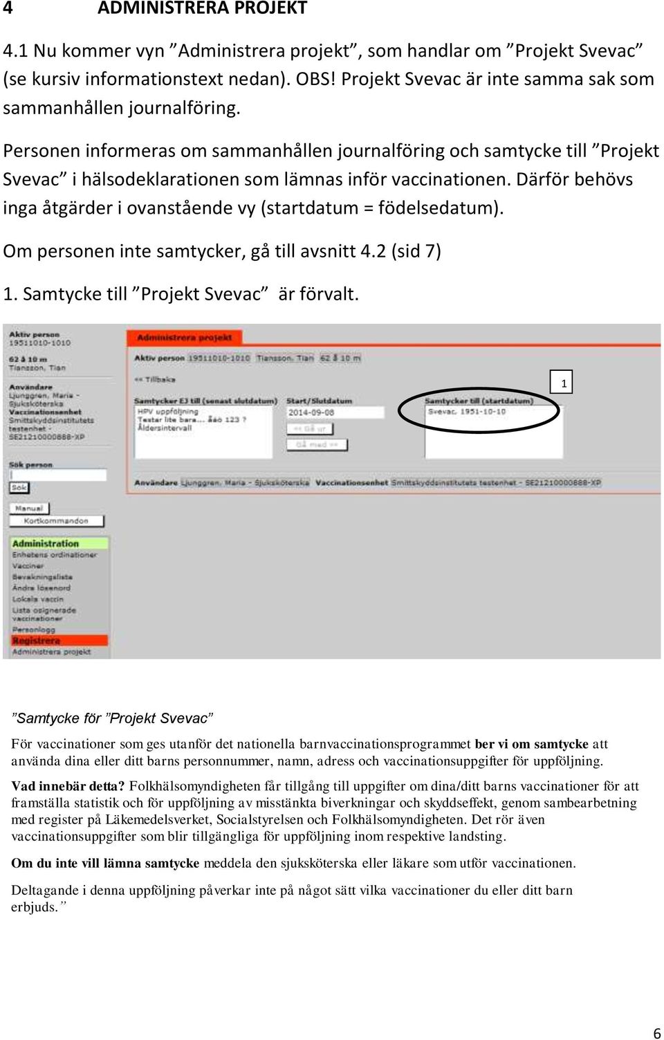 Därför behövs inga åtgärder i ovanstående vy (startdatum = födelsedatum). Om personen inte samtycker, gå till avsnitt 4. (sid 7). Samtycke till Projekt Svevac är förvalt.