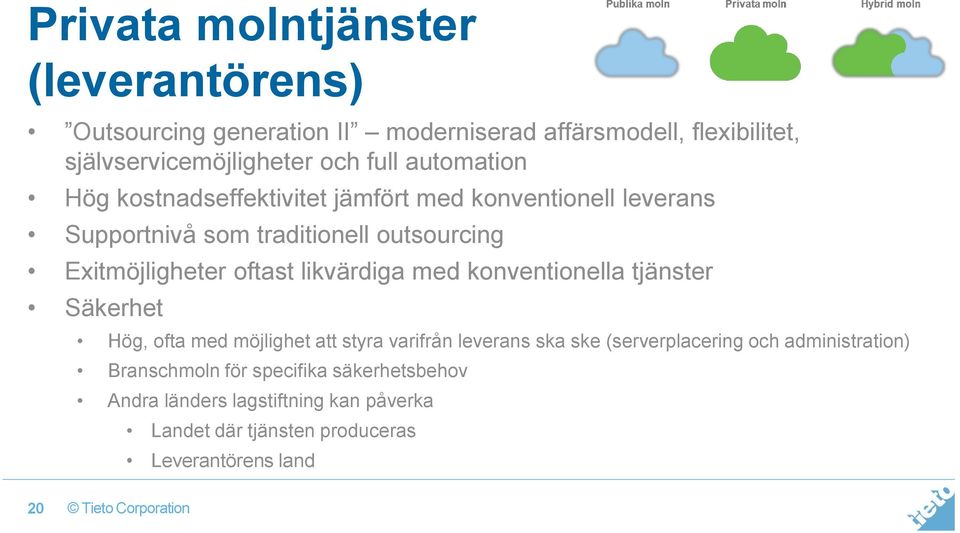 likvärdiga med konventionella tjänster Säkerhet Hög, ofta med möjlighet att styra varifrån leverans ska ske (serverplacering och