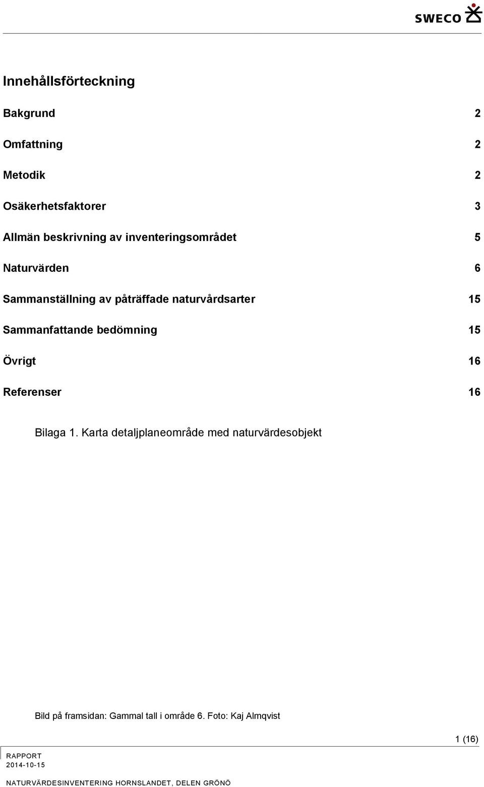 naturvårdsarter 15 Sammanfattande bedömning 15 Övrigt 16 Referenser 16 Bilaga 1.