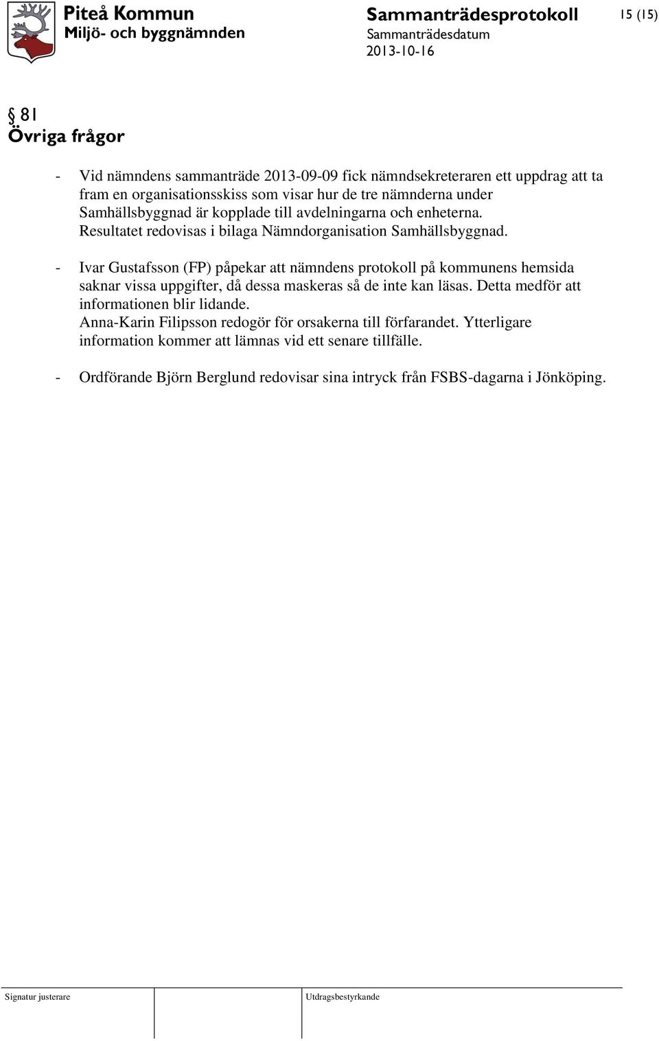 - Ivar Gustafsson (FP) påpekar att nämndens protokoll på kommunens hemsida saknar vissa uppgifter, då dessa maskeras så de inte kan läsas.