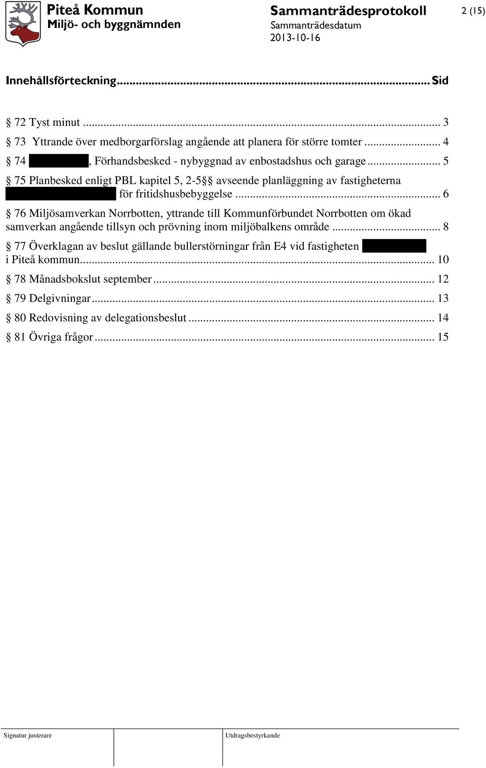 .. 5 75 Planbesked enligt PBL kapitel 5, 2-5 avseende planläggning av fastigheterna Pitholm 70:9 och 8:117 för fritidshusbebyggelse.