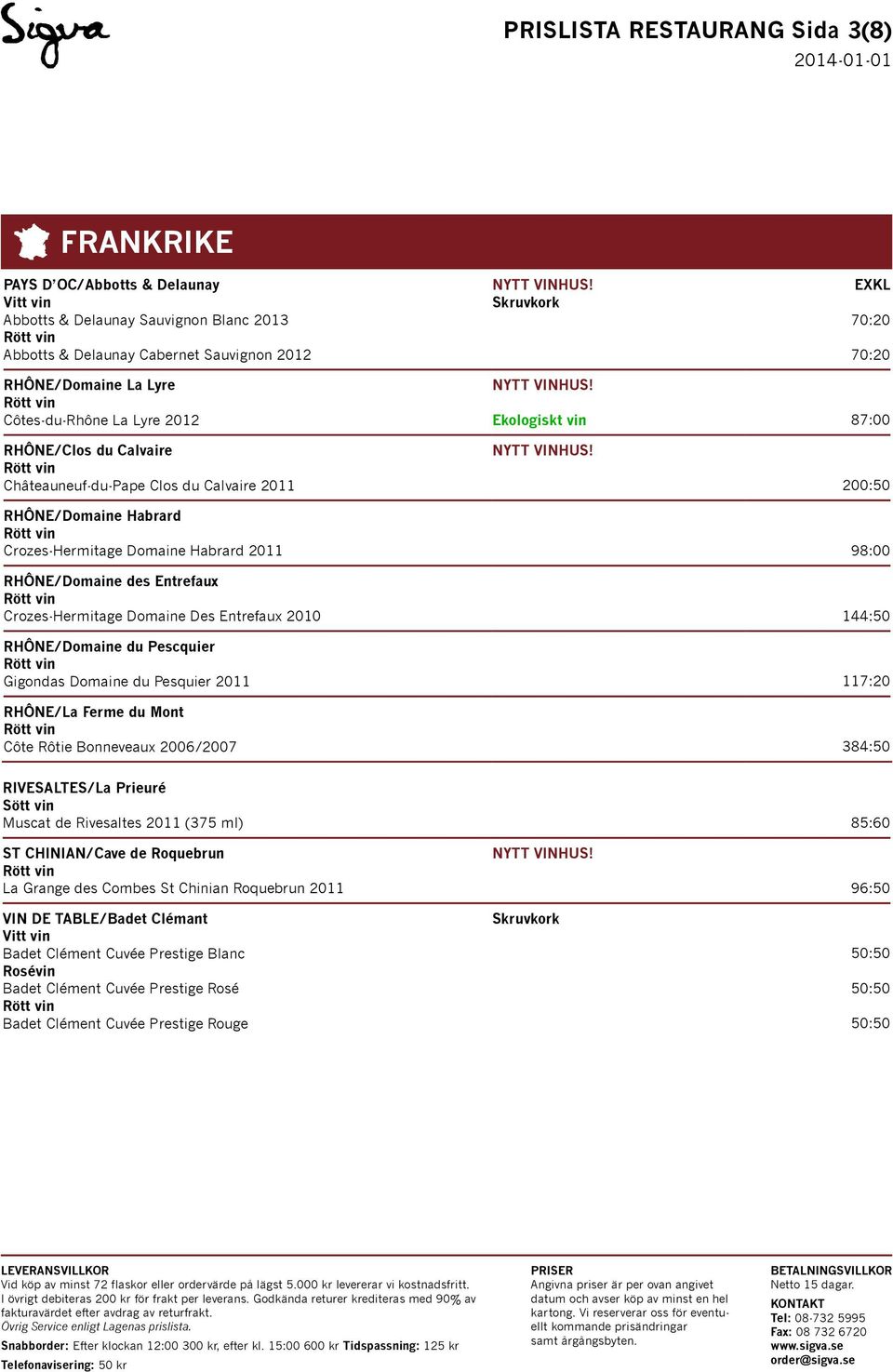 RHÔNE/Domaine des Entrefaux Crozes-Hermitage Domaine Des Entrefaux 2010 144:50 RHÔNE/Domaine du Pescquier Gigondas Domaine du Pesquier 2011 117:20 RHÔNE/La Ferme du Mont Côte Rôtie Bonneveaux