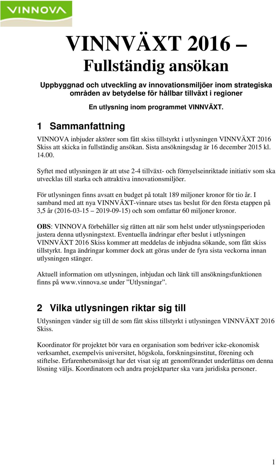 Syftet med utlysningen är att utse 2-4 tillväxt- och förnyelseinriktade initiativ som ska utvecklas till starka och attraktiva innovationsmiljöer.