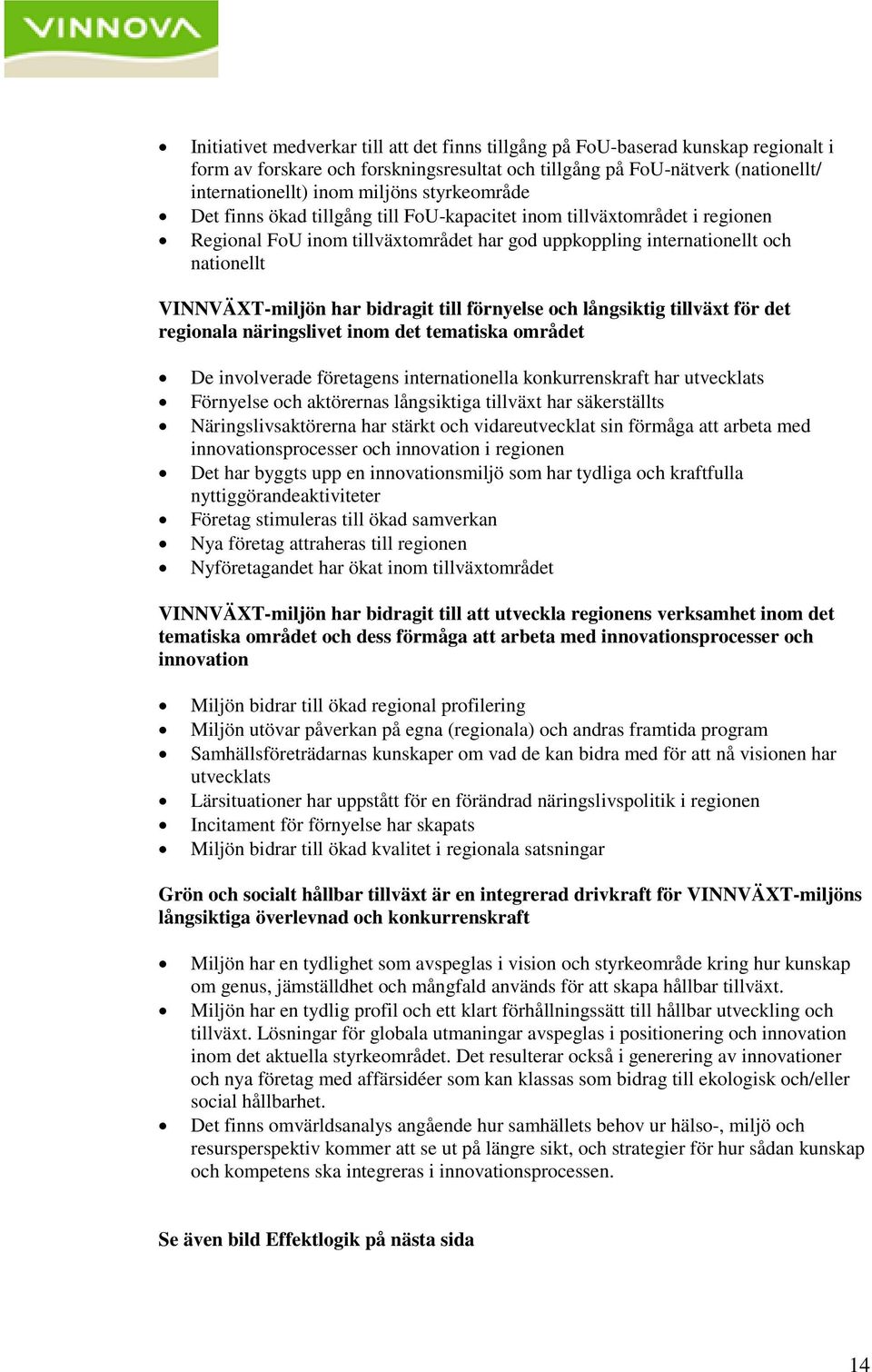 bidragit till förnyelse och långsiktig tillväxt för det regionala näringslivet inom det tematiska området De involverade företagens internationella konkurrenskraft har utvecklats Förnyelse och