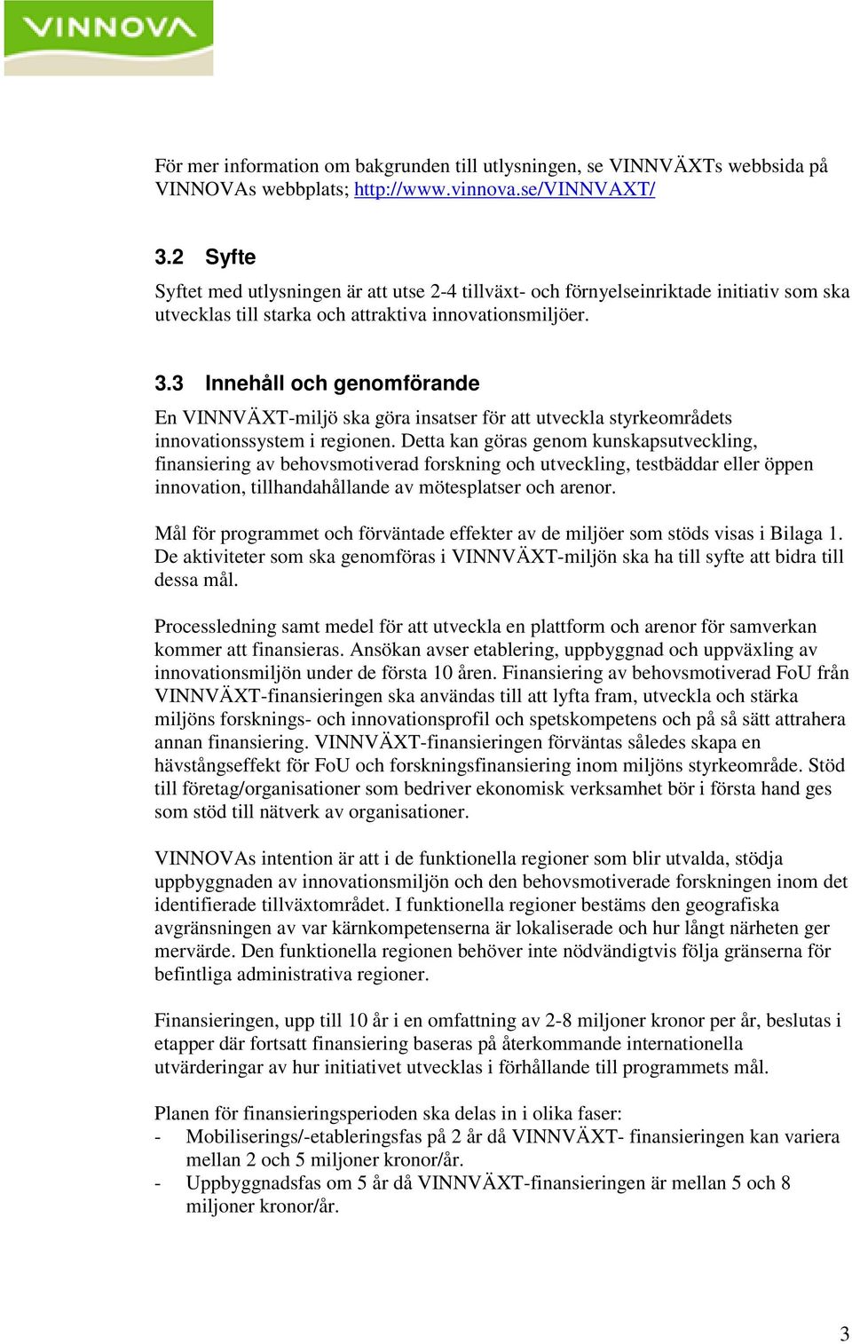 3 Innehåll och genomförande En VINNVÄXT-miljö ska göra insatser för att utveckla styrkeområdets innovationssystem i regionen.