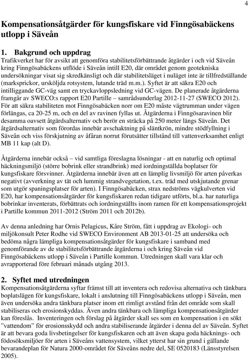 undersökningar visat sig skredkänsligt och där stabilitetsläget i nuläget inte är tillfredställande (marksprickor, ursköljda rotsystem, lutande träd m.m.).