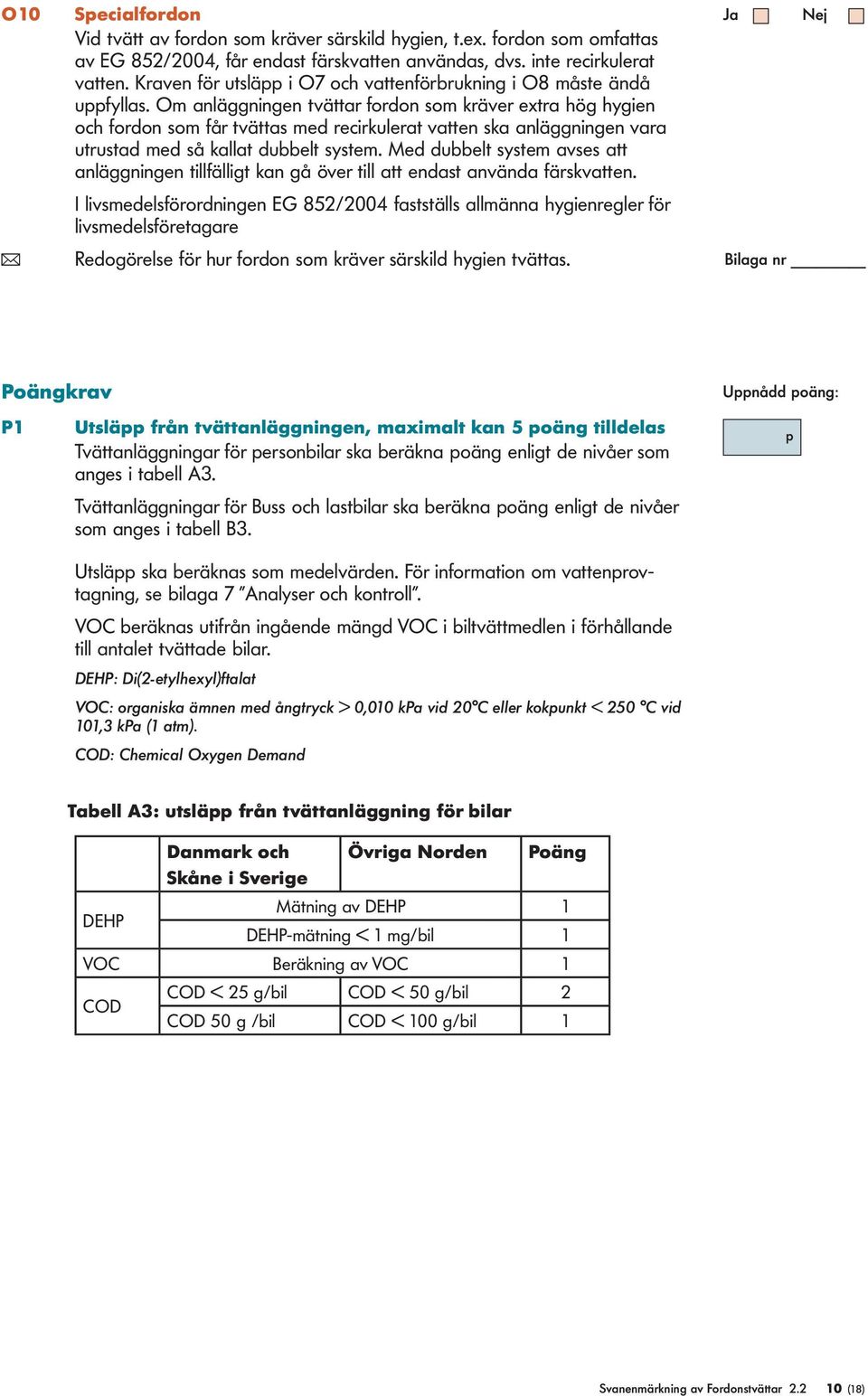 Om anläggningen tvättar fordon som kräver extra hög hygien och fordon som får tvättas med recirkulerat vatten ska anläggningen vara utrustad med så kallat dubbelt system.