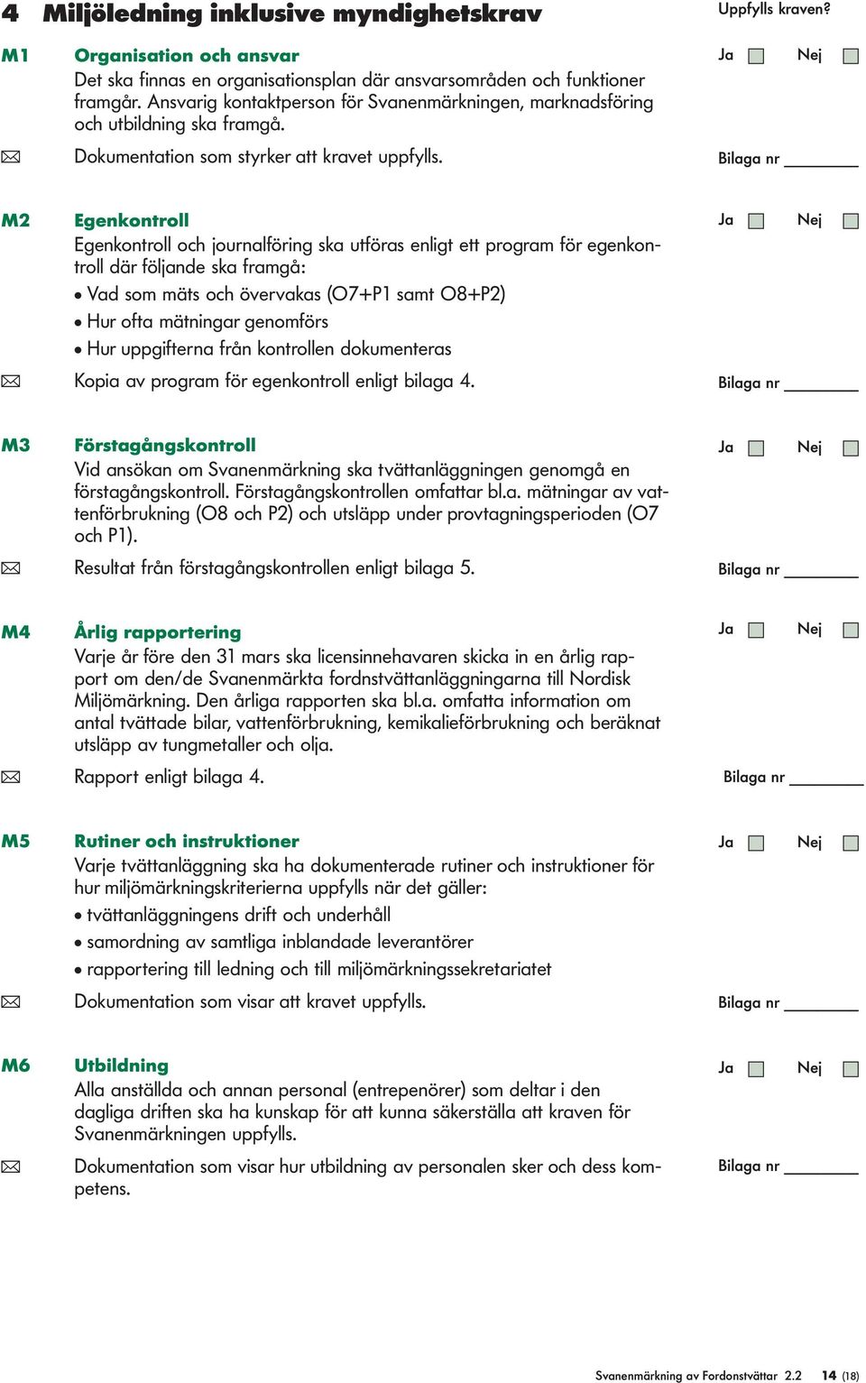 M2 Egenkontroll Egenkontroll och journalföring ska utföras enligt ett program för egenkontroll där följande ska framgå: l Vad som mäts och övervakas (O7+P1 samt O8+P2) l Hur ofta mätningar genomförs