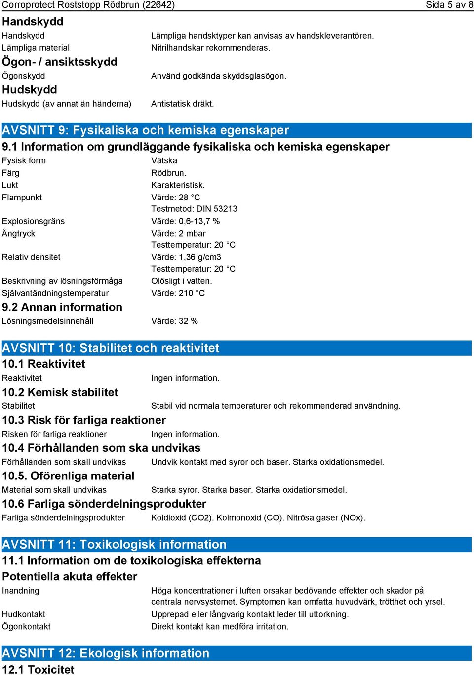 1 Information om grundläggande fysikaliska och kemiska egenskaper Fysisk form Vätska Färg Rödbrun. Lukt Karakteristisk.