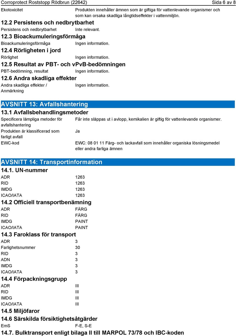 1 Avfallsbehandlingsmetoder Specificera lämpliga metoder för avfallshantering Produkten är klassificerad som farligt avfall EWC-kod Produkten innehåller ämnen som är giftiga för vattenlevande