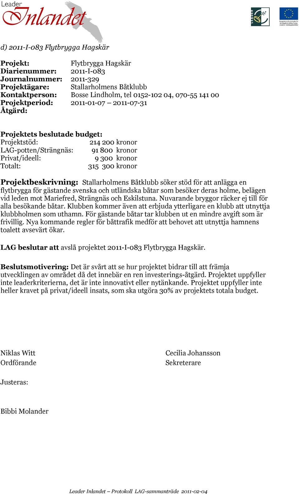 Båtklubb söker stöd för att anlägga en flytbrygga för gästande svenska och utländska båtar som besöker deras holme, belägen vid leden mot Mariefred, Strängnäs och Eskilstuna.