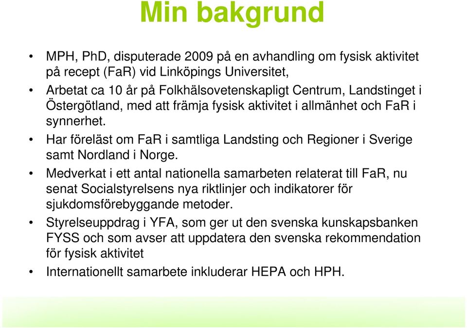 Har föreläst om FaR i samtliga Landsting och Regioner i Sverige samt Nordland i Norge.