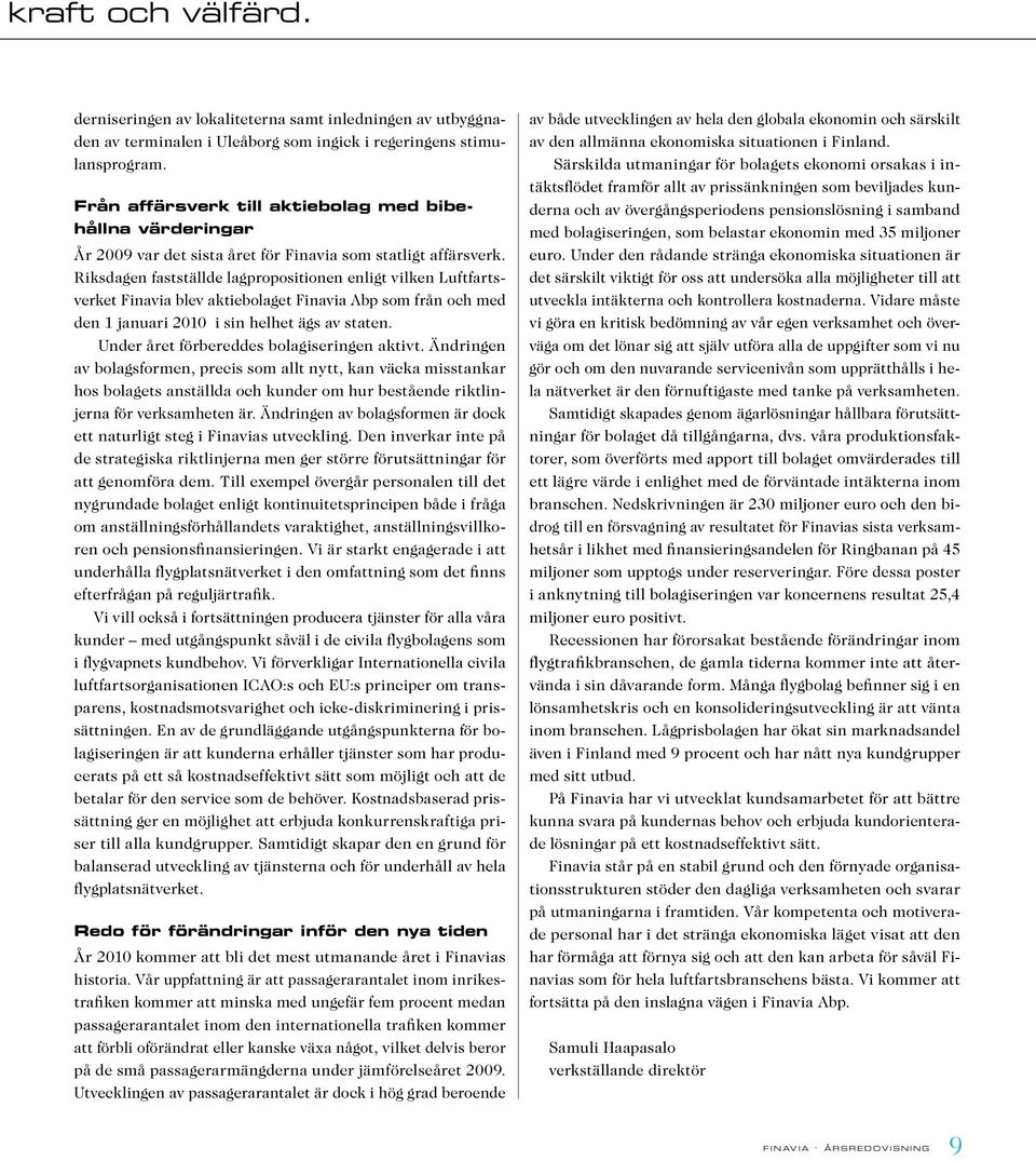 Riksdagen fastställde lagpropositionen enligt vilken Luftfartsverket Finavia blev aktiebolaget Finavia Abp som från och med den 1 januari 2010 i sin helhet ägs av staten.