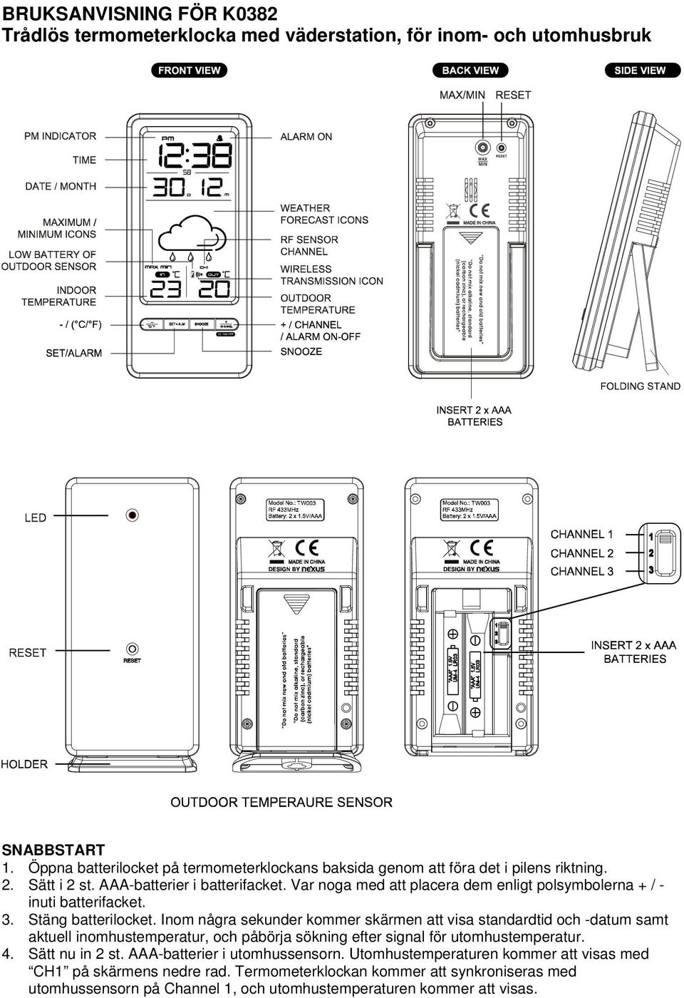 Var noga med att placera dem enligt polsymbolerna + / - inuti batterifacket. 3. Stäng batterilocket.