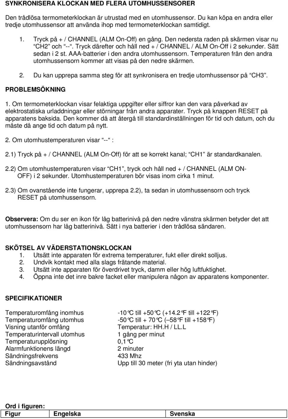 Tryck därefter och håll ned + / CHANNEL / ALM On-Off i 2 sekunder. Sätt sedan i 2 st. AAA-batterier i den andra utomhussensorn.