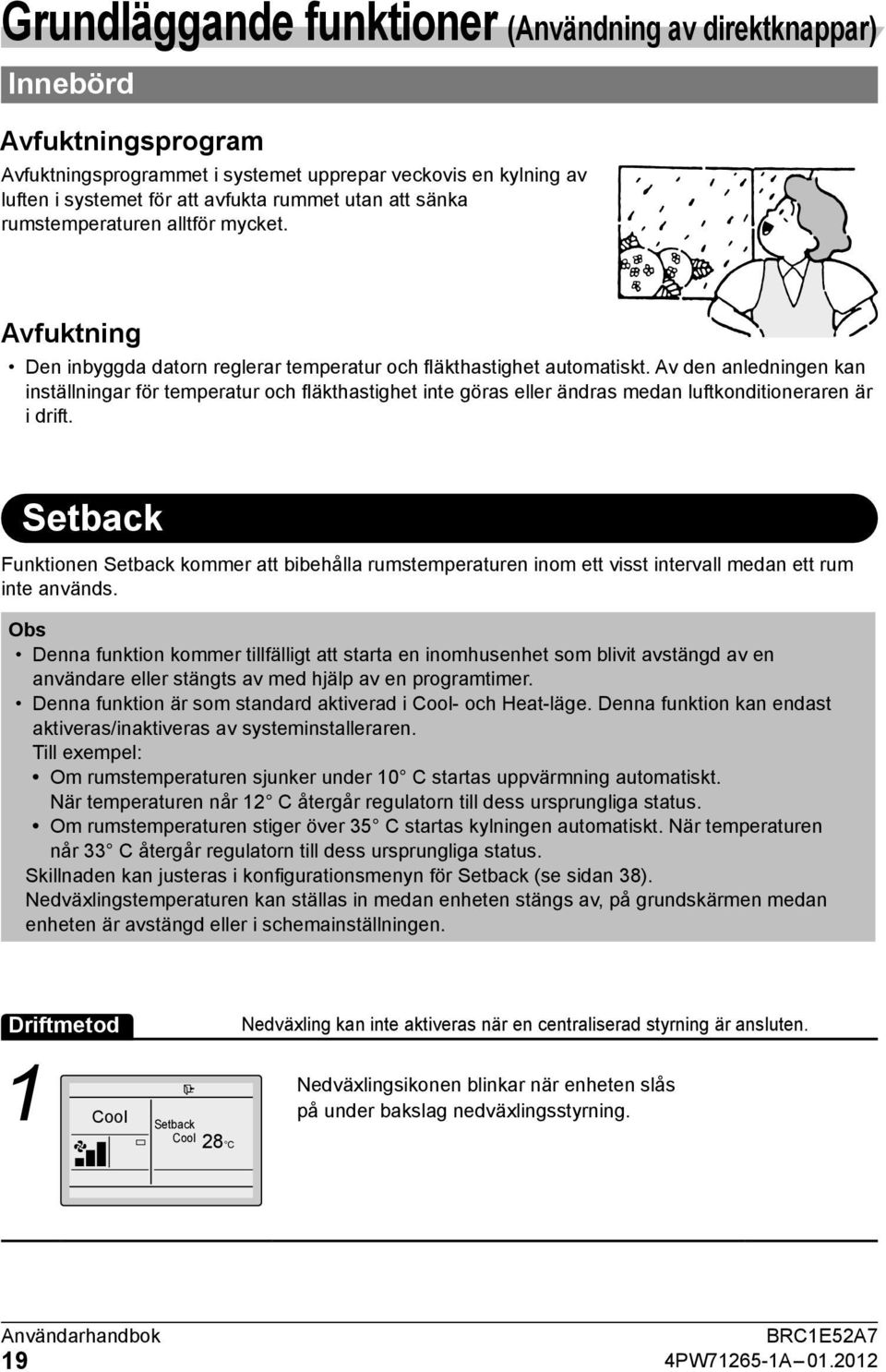 Av den anledningen kan inställningar för temperatur och fläkthastighet inte göras eller ändras medan luftkonditioneraren är i drift.