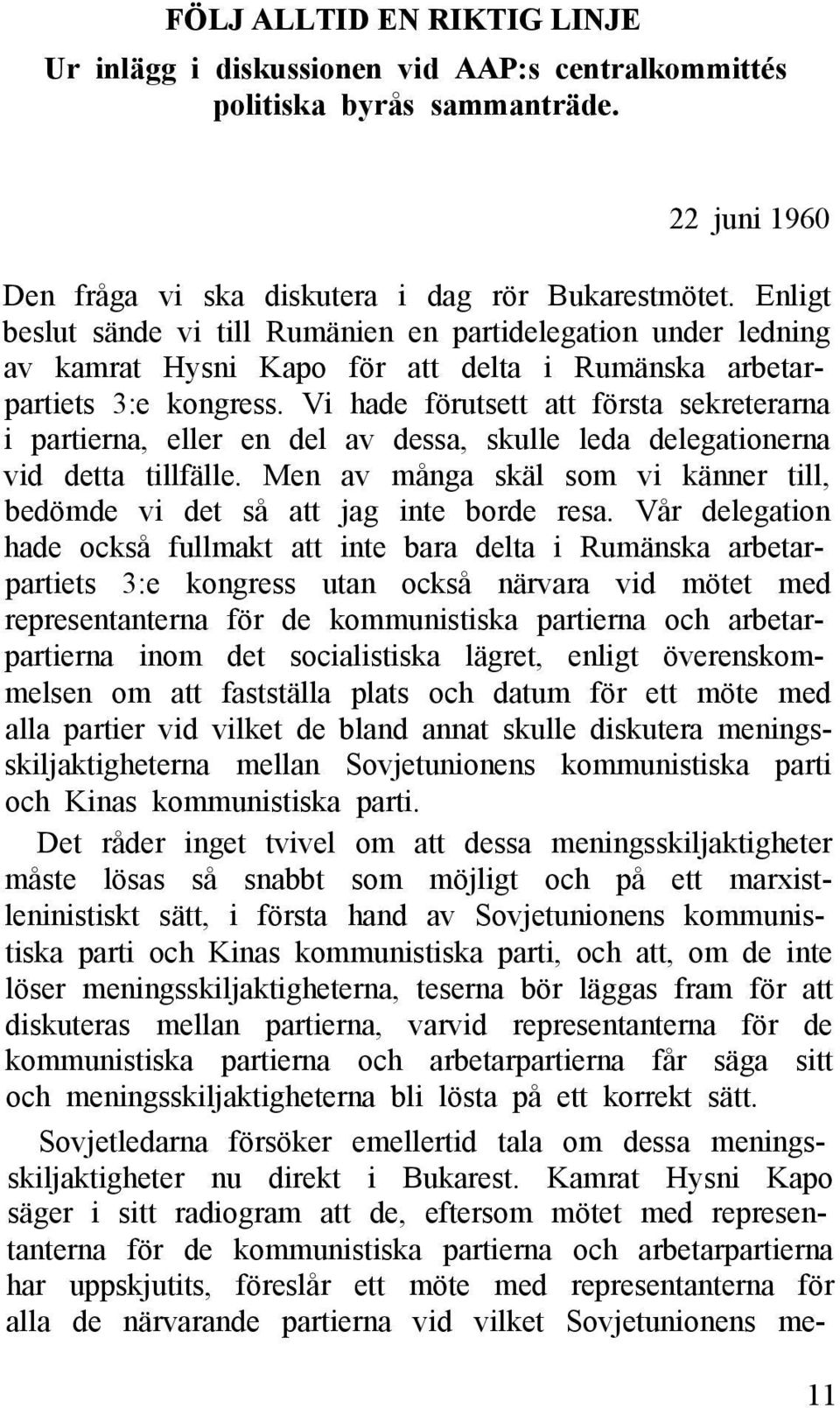 Vi hade förutsett att första sekreterarna i partierna, eller en del av dessa, skulle leda delegationerna vid detta tillfälle.