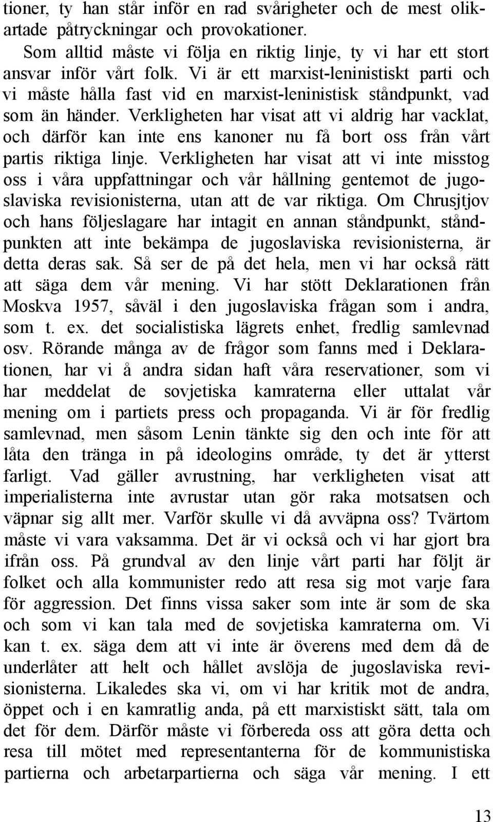 Verkligheten har visat att vi aldrig har vacklat, och därför kan inte ens kanoner nu få bort oss från vårt partis riktiga linje.