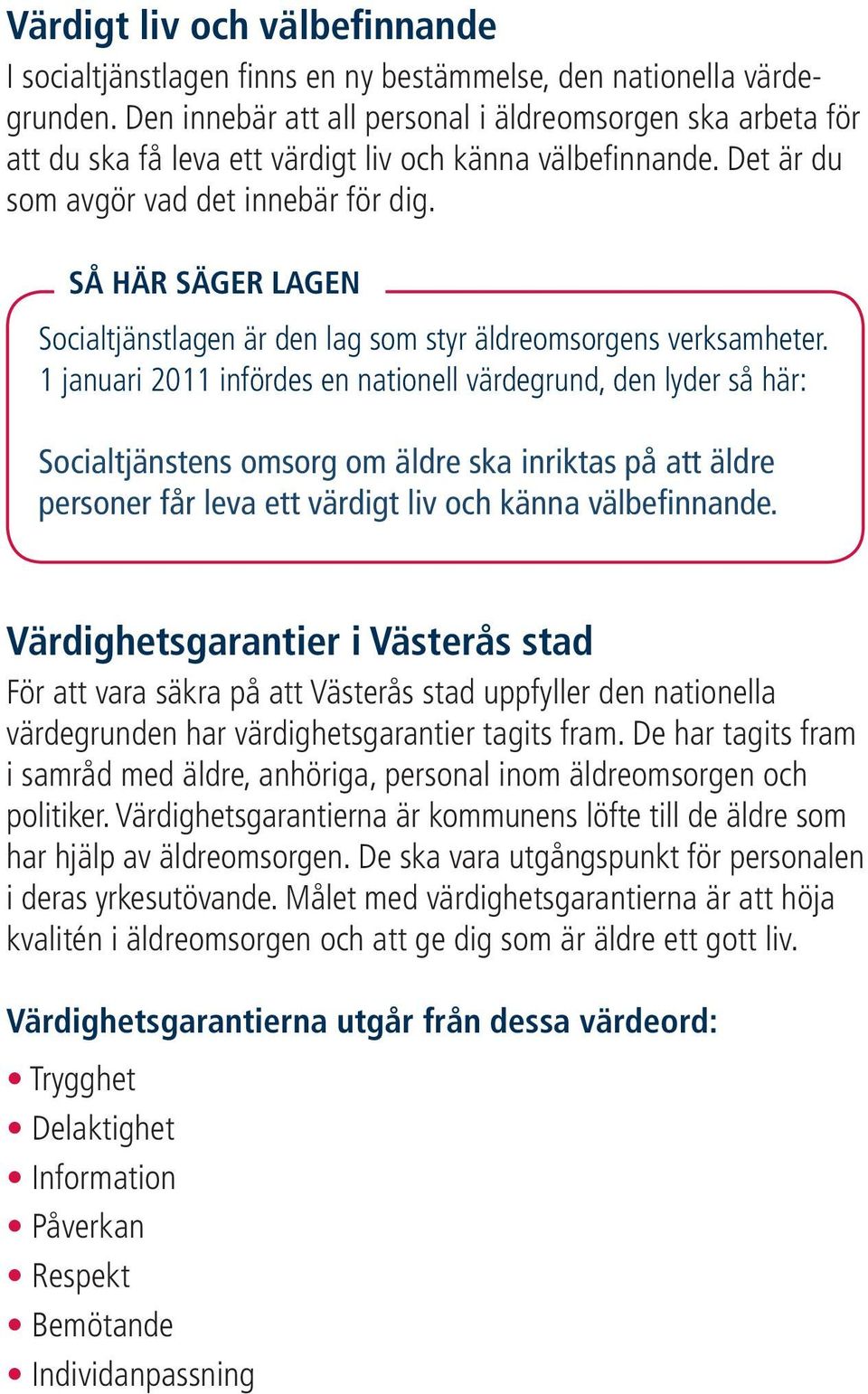 SÅ HÄR SÄGER LAGEN Socialtjänstlagen är den lag som styr äldreomsorgens verksamheter.