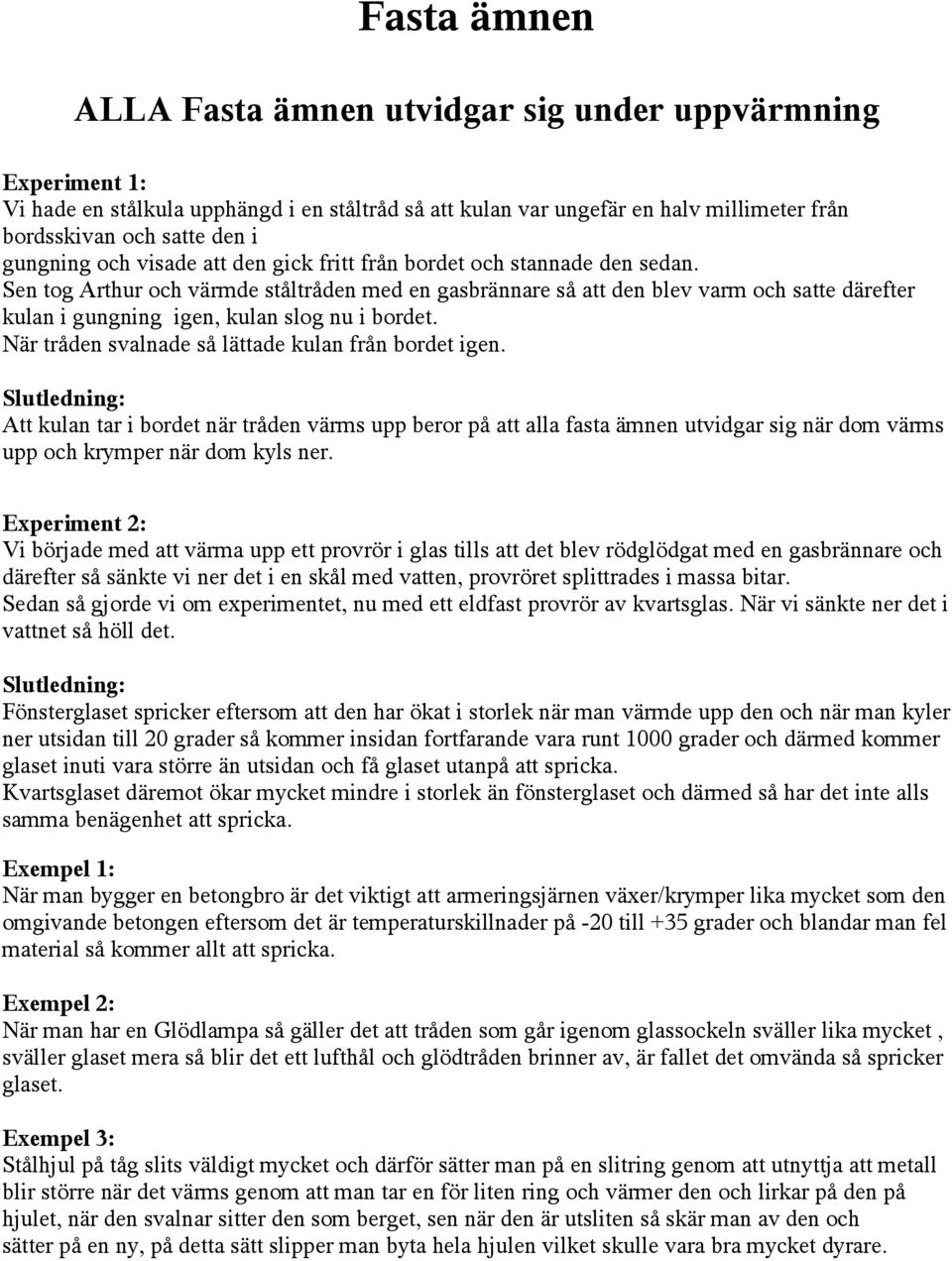 Sen tog Arthur och värmde ståltråden med en gasbrännare så att den blev varm och satte därefter kulan i gungning igen, kulan slog nu i bordet. När tråden svalnade så lättade kulan från bordet igen.