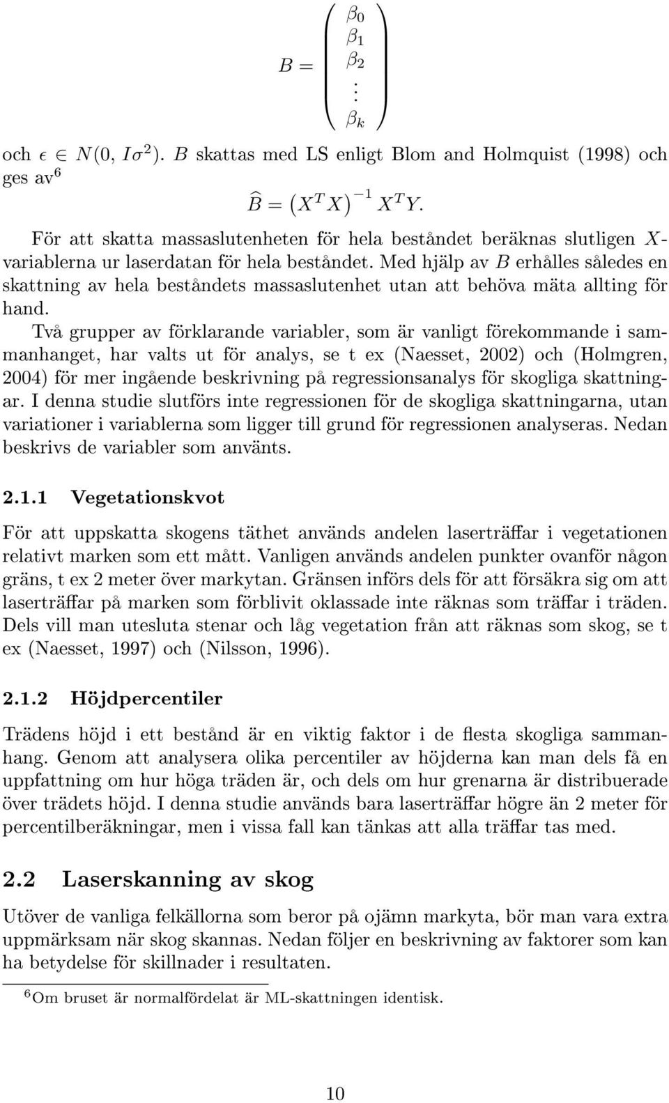 Med hjälp av B erhålles således en skattning av hela beståndets massaslutenhet utan att behöva mäta allting för hand.