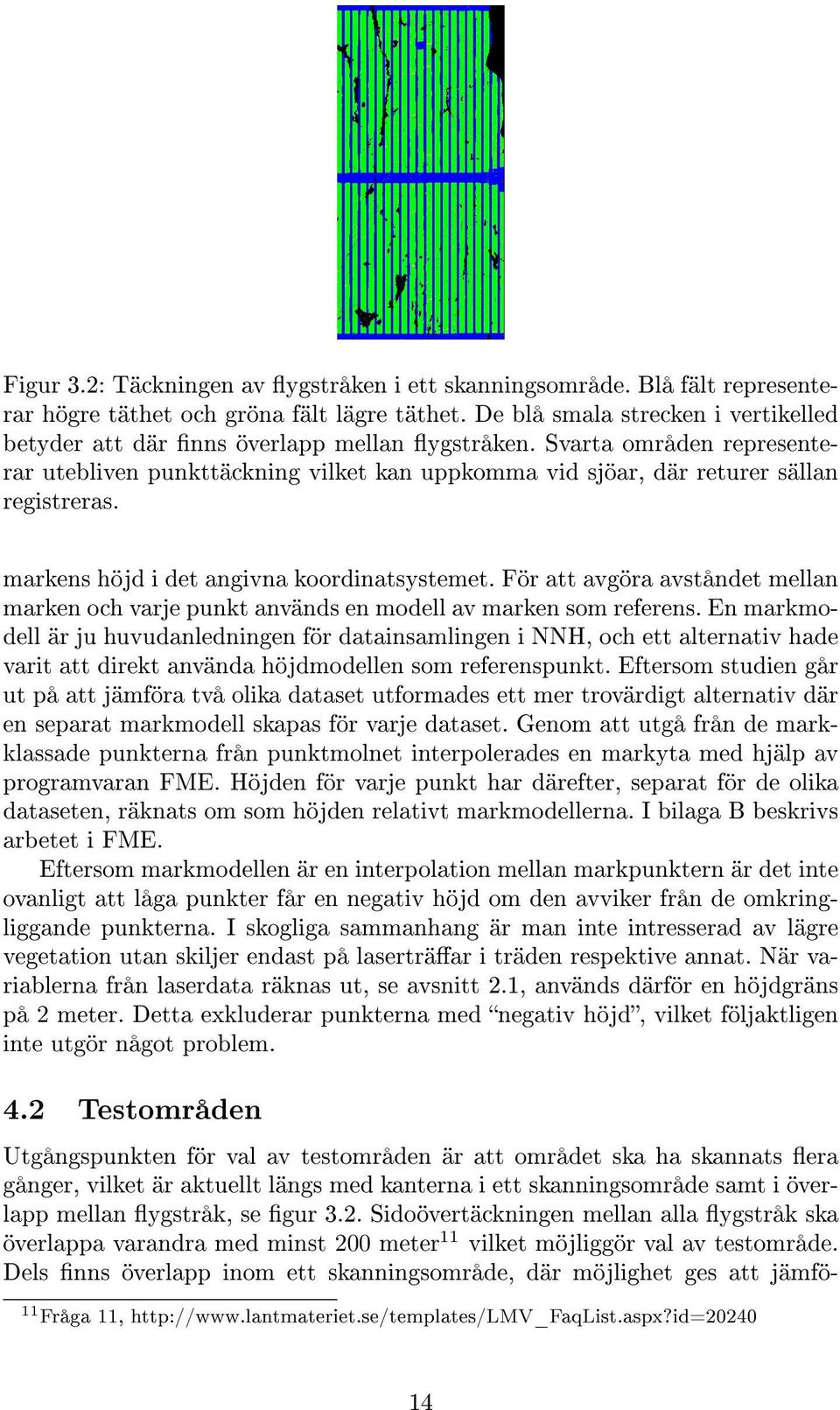 markens höjd i det angivna koordinatsystemet. För att avgöra avståndet mellan marken och varje punkt används en modell av marken som referens.