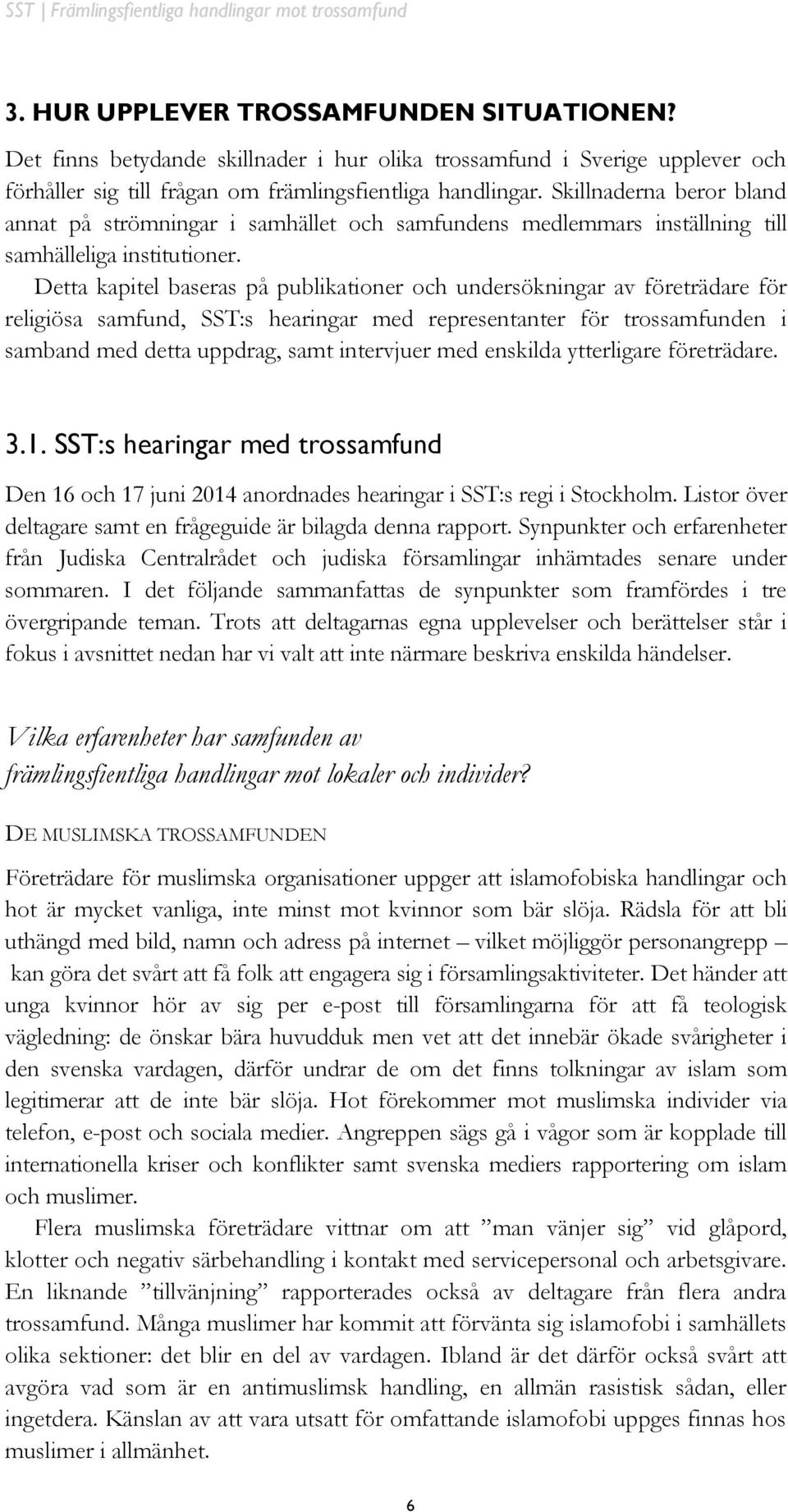 Detta kapitel baseras på publikationer och undersökningar av företrädare för religiösa samfund, SST:s hearingar med representanter för trossamfunden i samband med detta uppdrag, samt intervjuer med