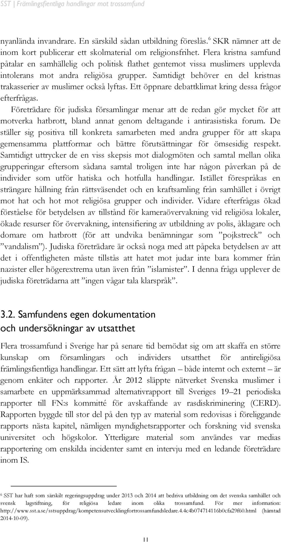 Samtidigt behöver en del kristnas trakasserier av muslimer också lyftas. Ett öppnare debattklimat kring dessa frågor efterfrågas.