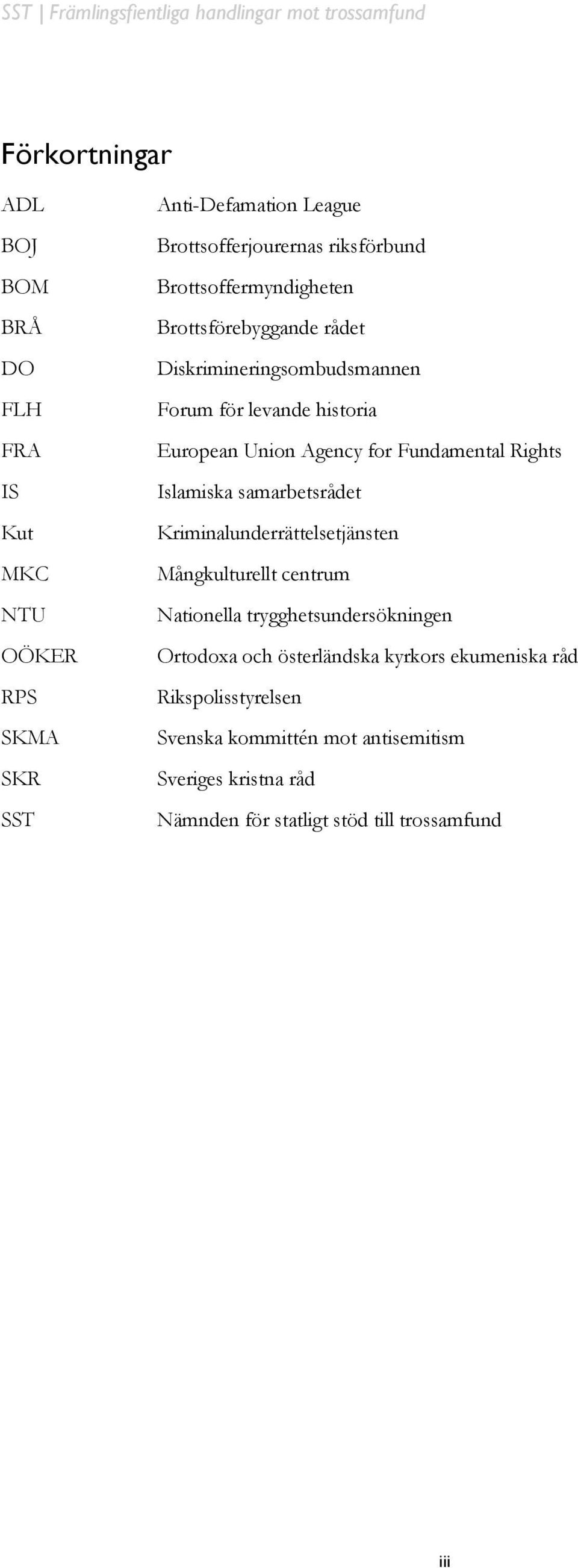 Rights Islamiska samarbetsrådet Kriminalunderrättelsetjänsten Mångkulturellt centrum Nationella trygghetsundersökningen Ortodoxa och