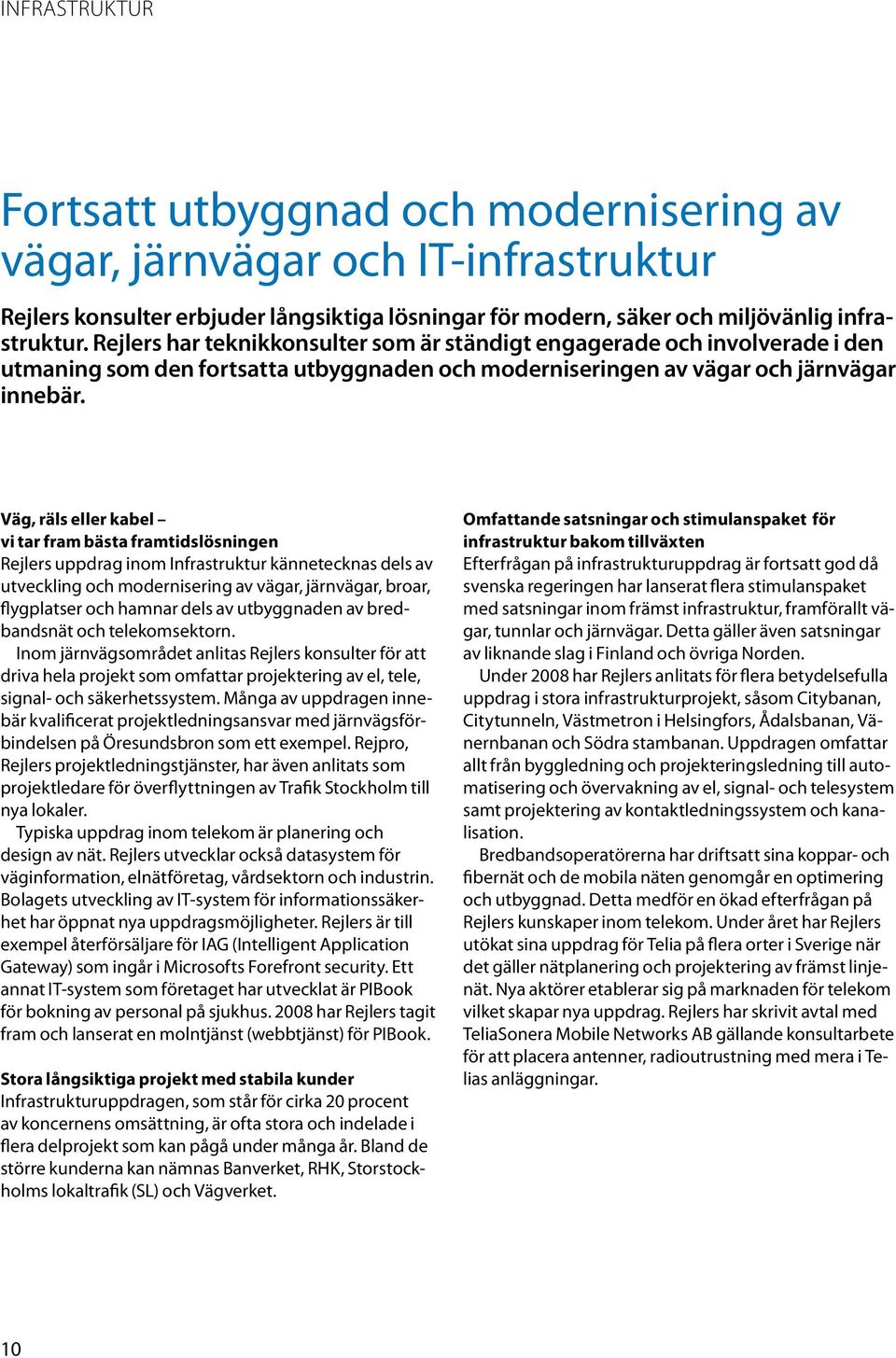 Väg, räls eller kabel vi tar fram bästa framtidslösningen Rejlers uppdrag inom Infrastruktur kännetecknas dels av utveckling och modernisering av vägar, järnvägar, broar, flygplatser och hamnar dels