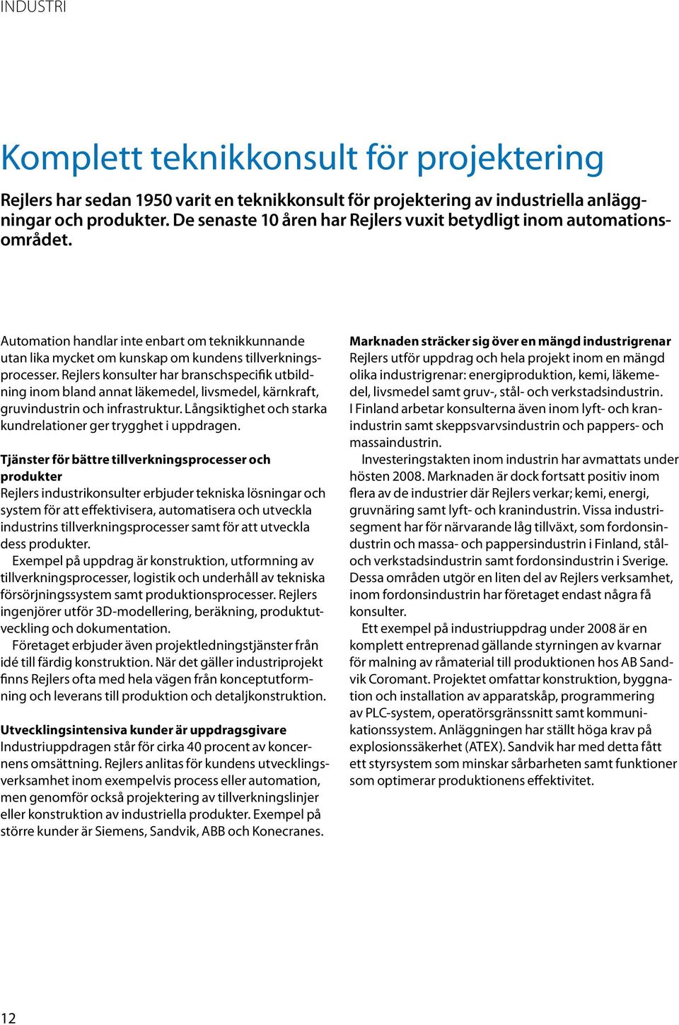 Rejlers konsulter har branschspecifik utbildning inom bland annat läkemedel, livsmedel, kärnkraft, gruvindustrin och infrastruktur. Långsiktighet och starka kundrelationer ger trygghet i uppdragen.