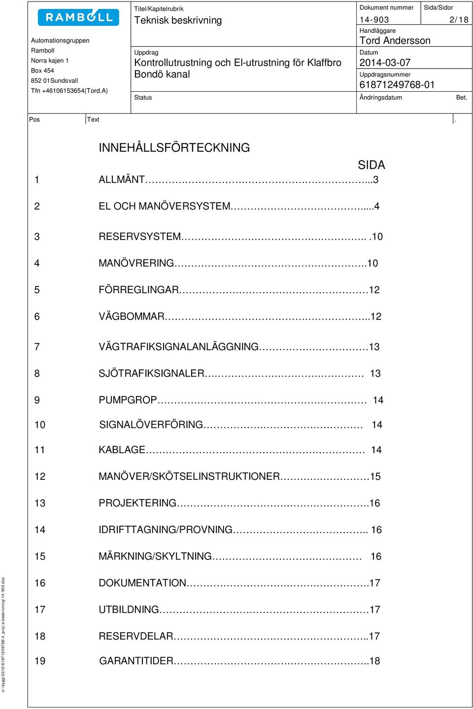 .12 7 VÄGTRAFIKSIGNALANLÄGGNING 13 8 SJÖTRAFIKSIGNALER 13 9 PUMPGROP 14 10 SIGNALÖVERFÖRING 14 11 KABLAGE 14 12