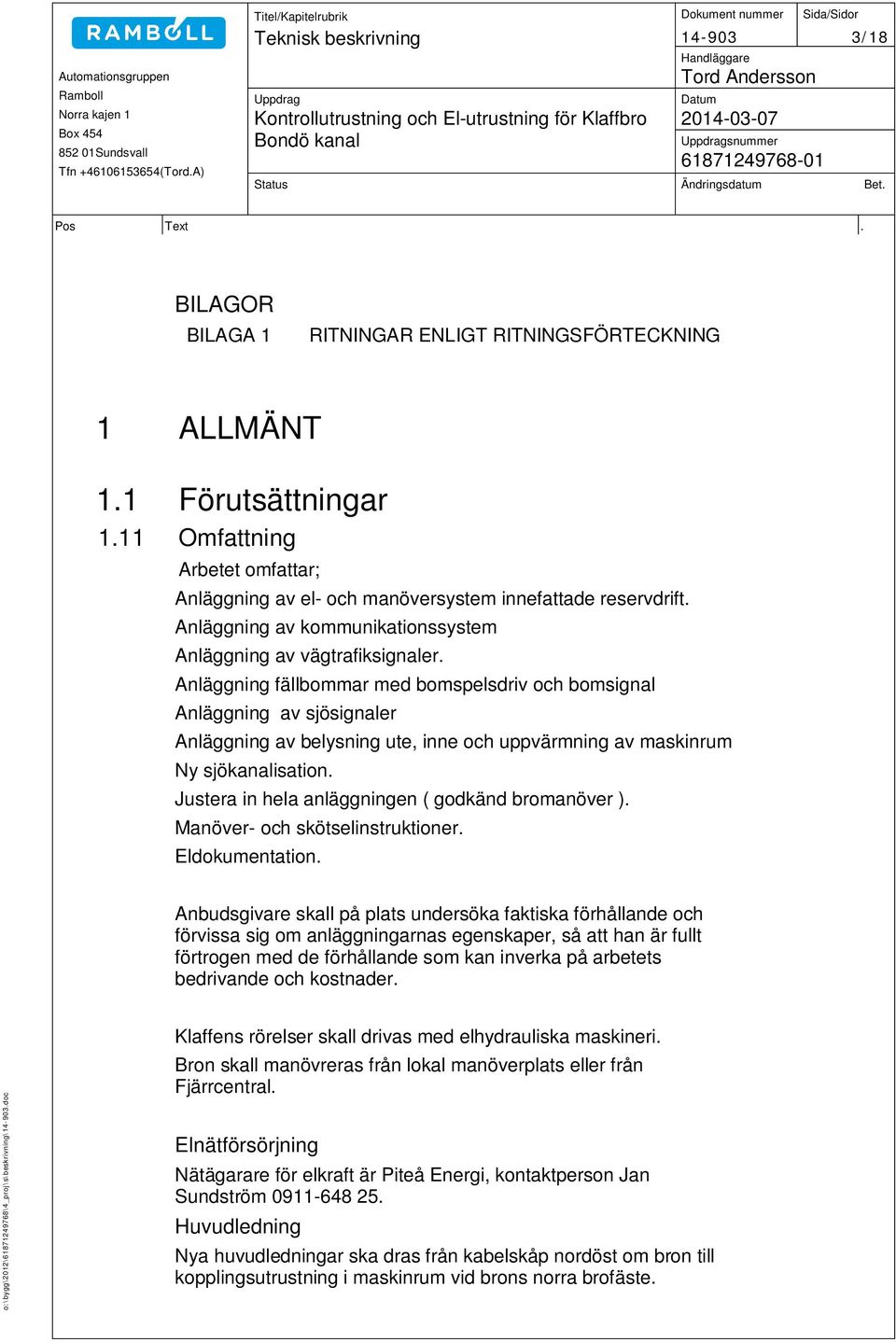 Anläggning fällbommar med bomspelsdriv och bomsignal Anläggning av sjösignaler Anläggning av belysning ute, inne och uppvärmning av maskinrum Ny sjökanalisation.