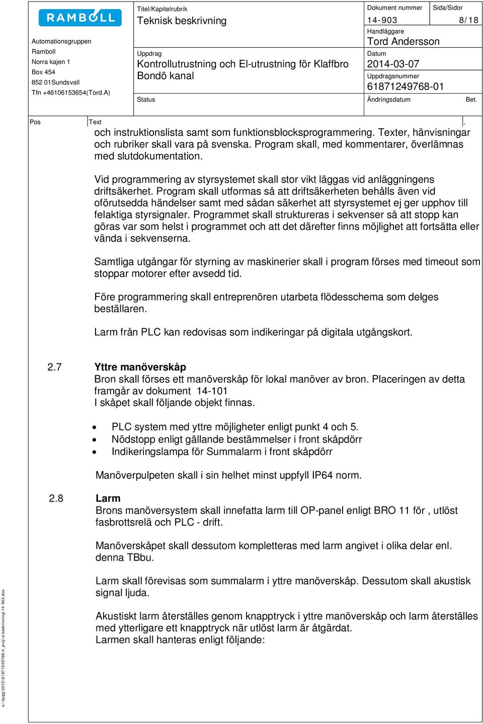 Program skall utformas så att driftsäkerheten behålls även vid oförutsedda händelser samt med sådan säkerhet att styrsystemet ej ger upphov till felaktiga styrsignaler.