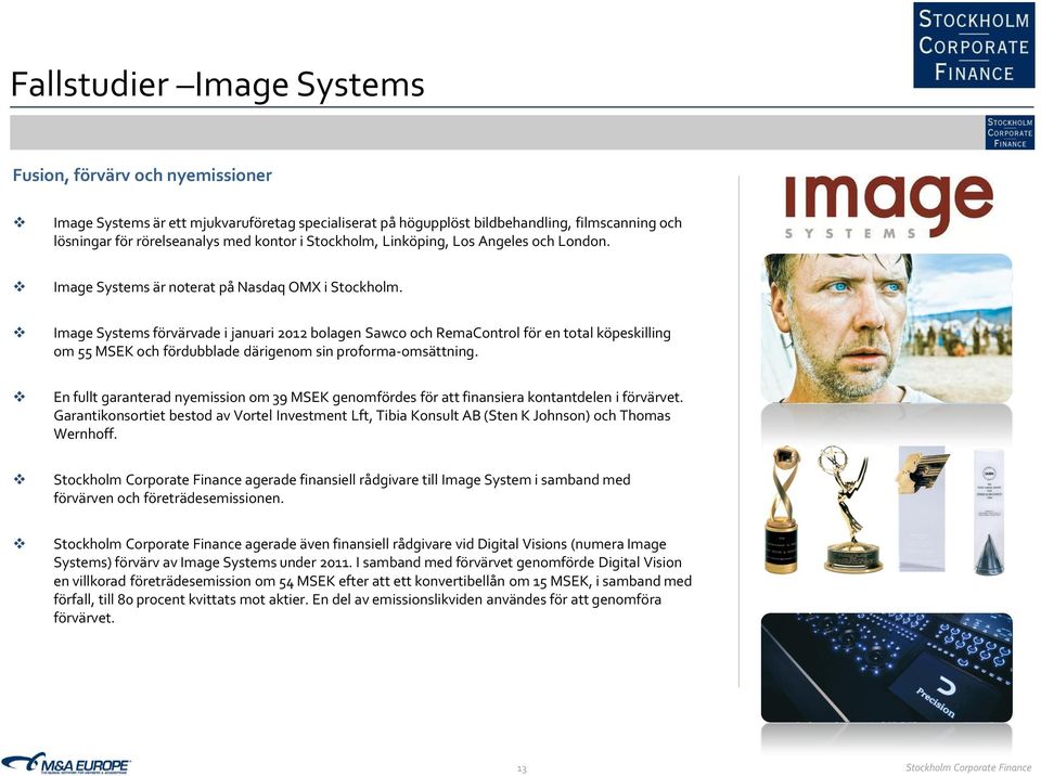 Image Systems förvärvade i januari 2012 bolagen Sawco och RemaControl för en total köpeskilling om 55 MSEK och fördubblade därigenom sin proforma-omsättning.