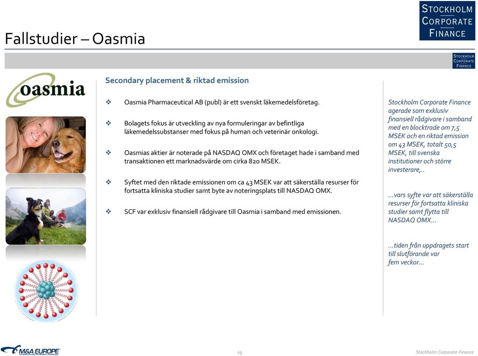 Oasmias aktier är noterade på NASDAQ OMX och företaget hade i samband med transaktionen ett marknadsvärde om cirka 820 MSEK.