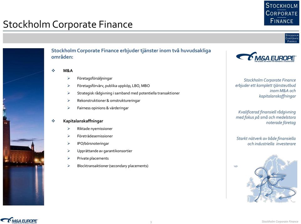 Företrädesemissioner IPO/börsnoteringar Upprättande av garantikonsortier s Blocktransaktioner (secondary placements) erbjuder ett komplett tjänsteutbud inom