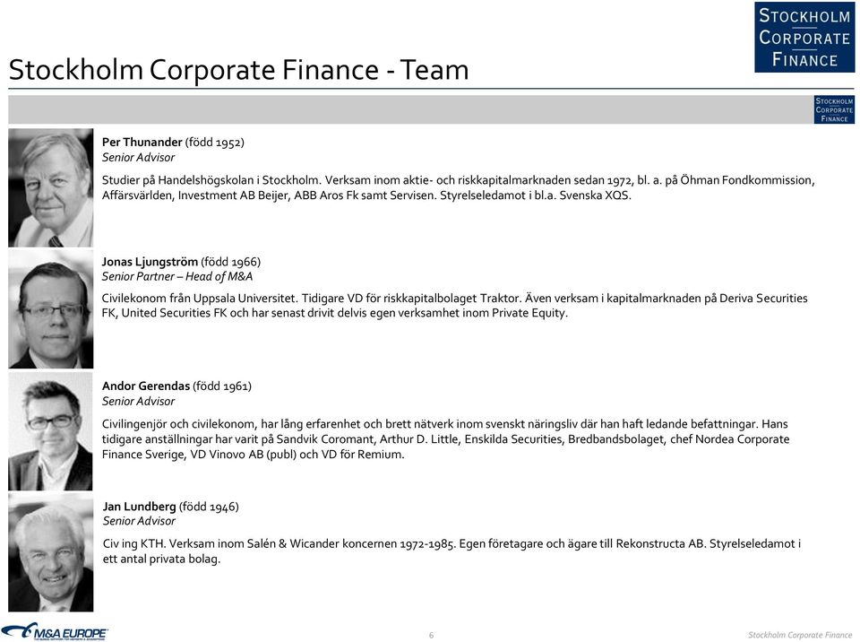 Även verksam i kapitalmarknaden på Deriva Securities FK, United Securities FK och har senast drivit delvis egen verksamhet inom Private Equity.