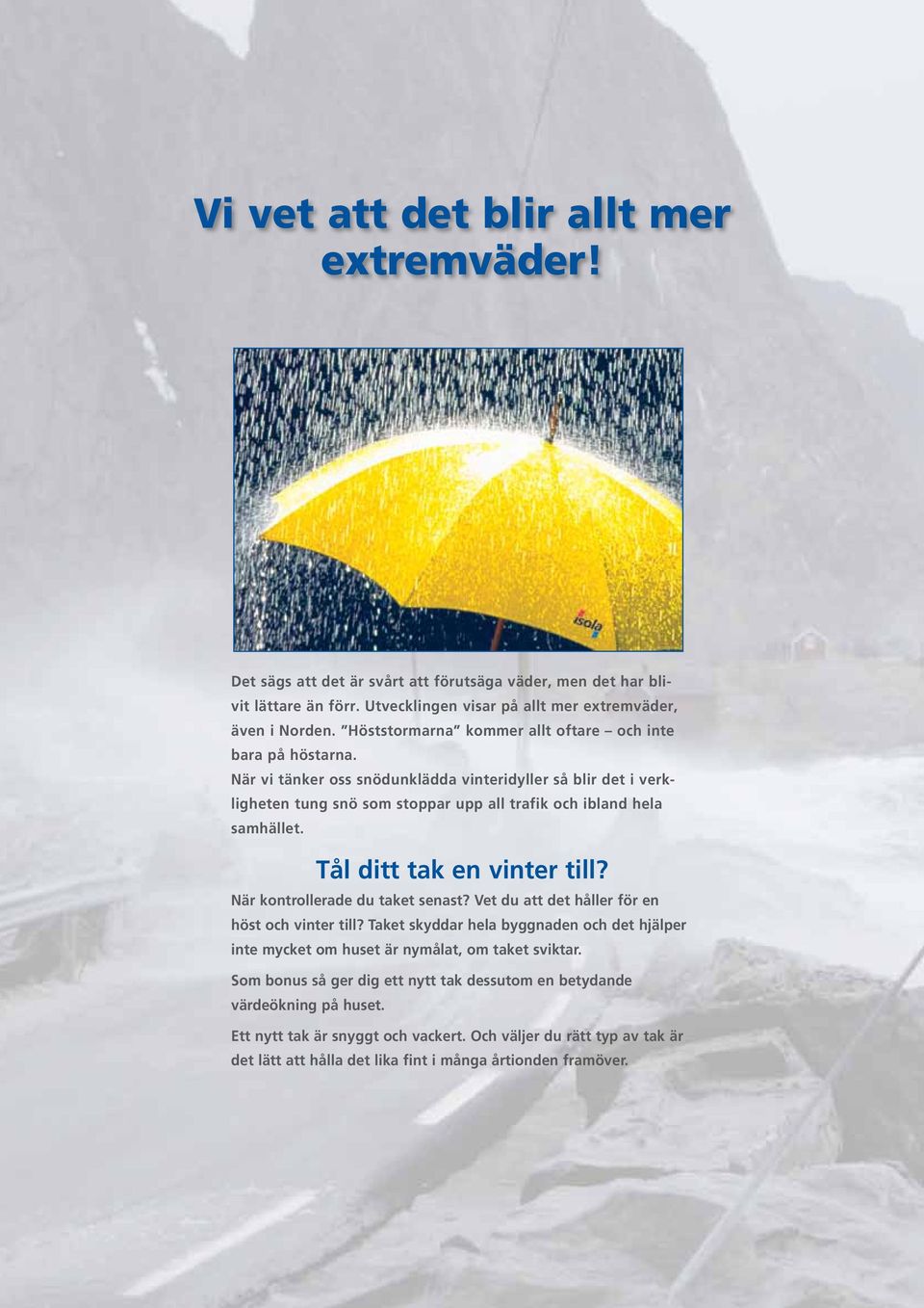 Tål ditt tak en vinter till? När kontrollerade du taket senast? Vet du att det håller för en höst och vinter till?