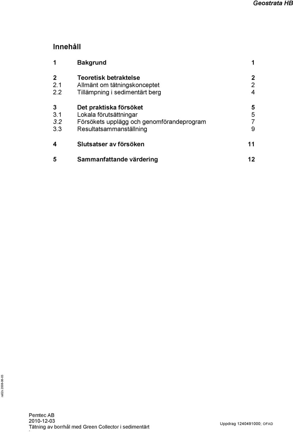 2 Tillämpning i sedimentärt 4 3 Det praktiska försöket 5 3.