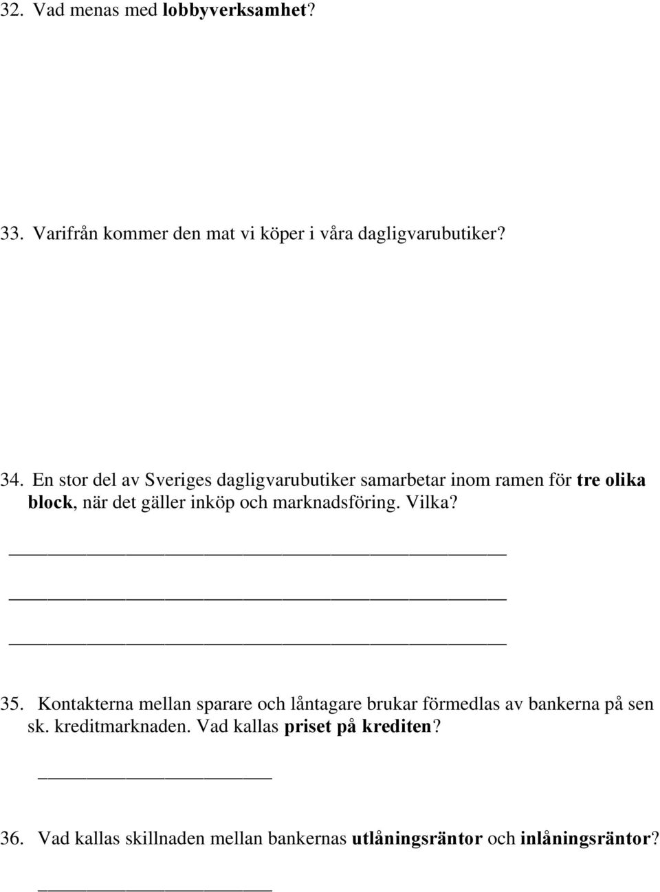 marknadsföring. Vilka? 35. Kontakterna mellan sparare och låntagare brukar förmedlas av bankerna på sen sk.
