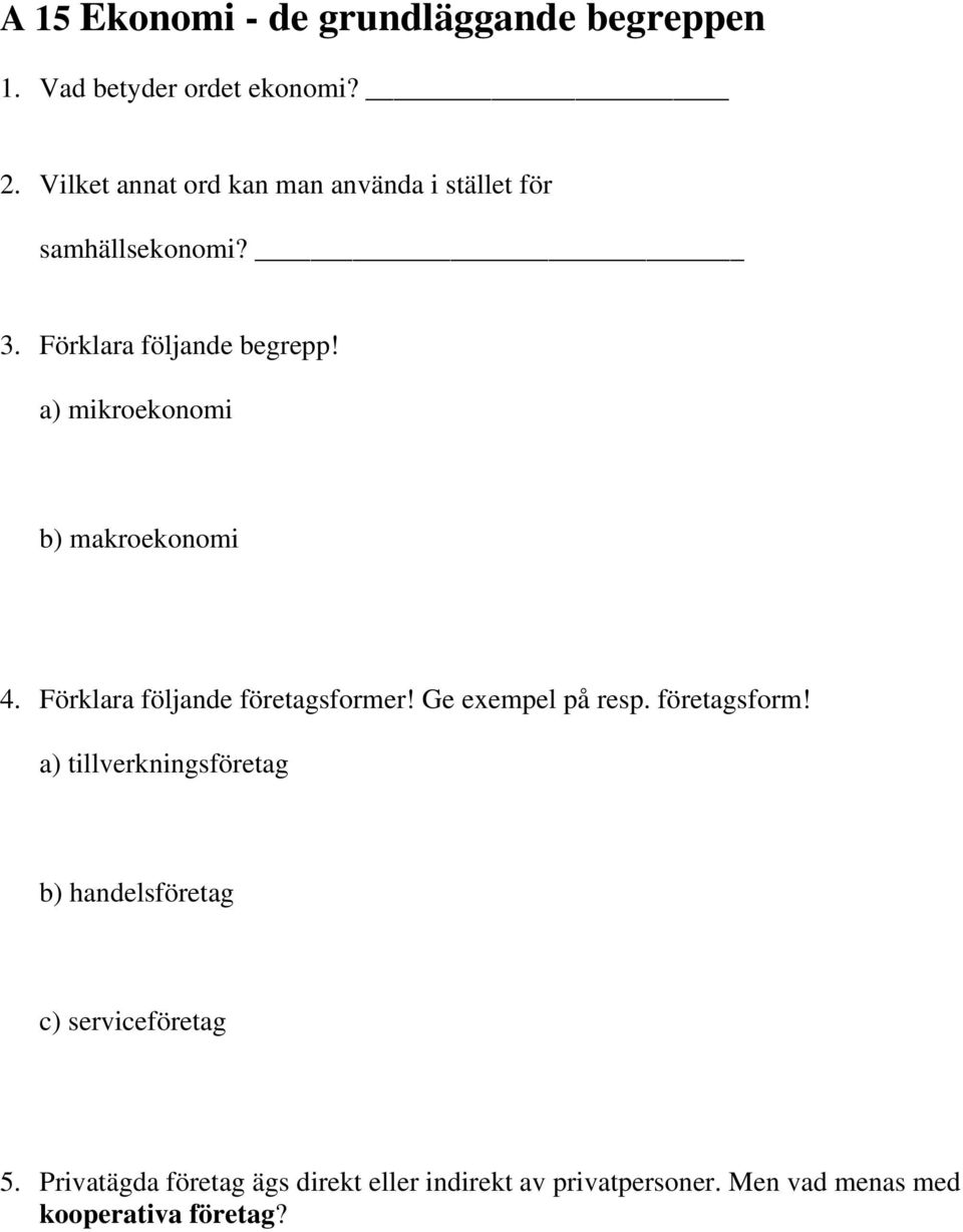 a) mikroekonomi b) makroekonomi 4. Förklara följande företagsforme