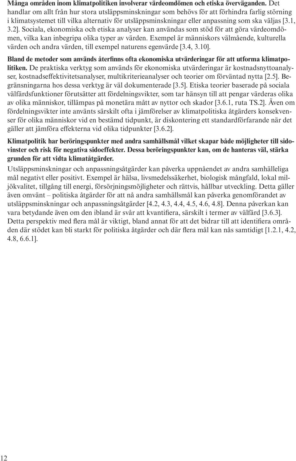 1, 3.2]. Sociala, ekonomiska och etiska analyser kan användas som stöd för att göra värdeomdömen, vilka kan inbegripa olika typer av värden.