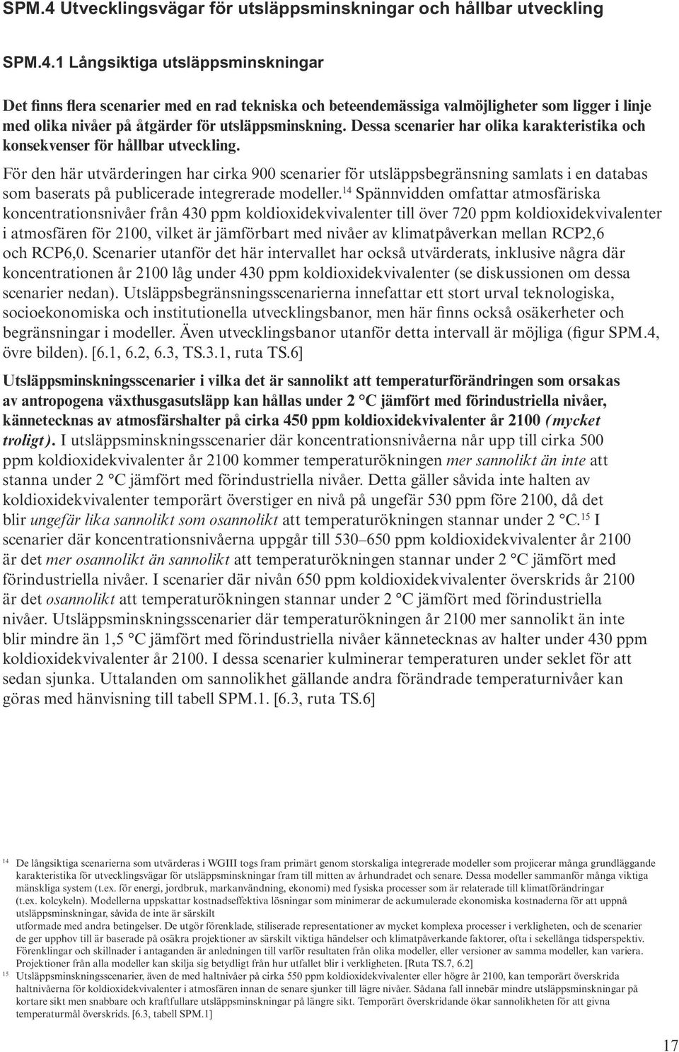 För den här utvärderingen har cirka 900 scenarier för utsläppsbegränsning samlats i en databas som baserats på publicerade integrerade modeller.