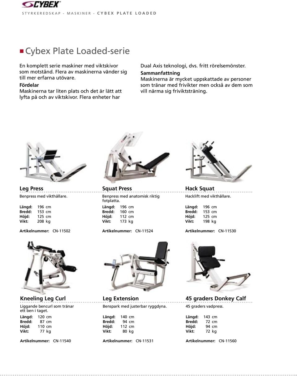 fritt rörelsemönster. Sammanfattning Maskinerna är mycket uppskattade av personer som tränar med frivikter men också av dem som vill närma sig friviktsträning. Leg Press Benpress med vikthållare.