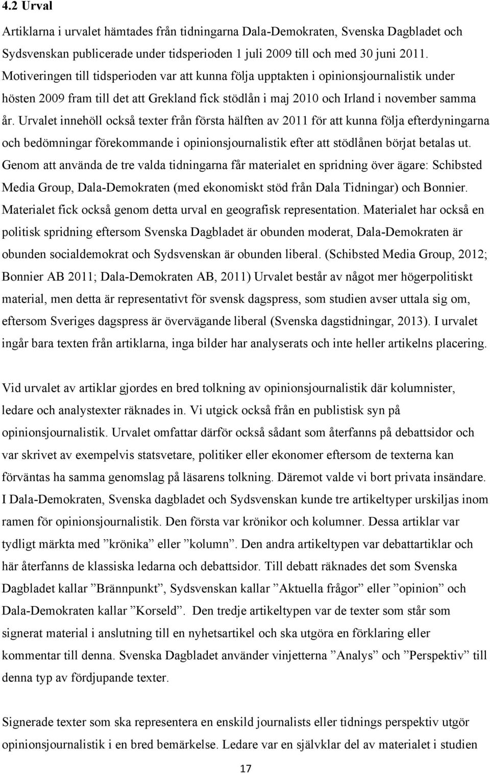 Urvalet innehöll också texter från första hälften av 2011 för att kunna följa efterdyningarna och bedömningar förekommande i opinionsjournalistik efter att stödlånen börjat betalas ut.