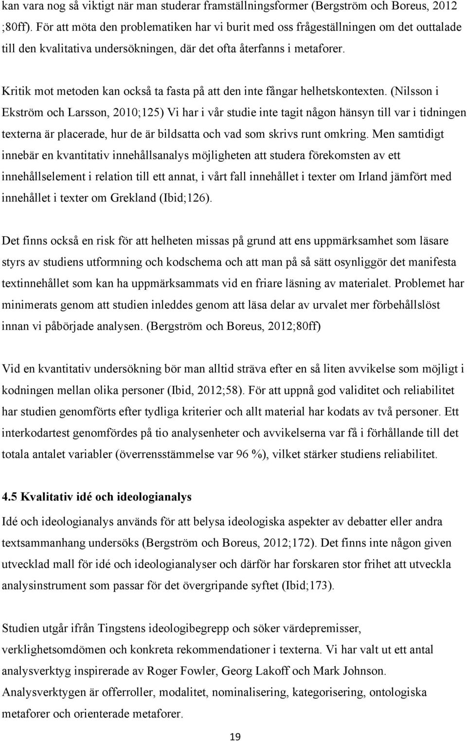 Kritik mot metoden kan också ta fasta på att den inte fångar helhetskontexten.