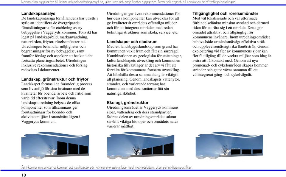 Utredningen behandlar möjligheter och begränsningar för ny bebyggelse, samt framför förslag och aspekter att beakta i det fortsatta planeringsarbetet.