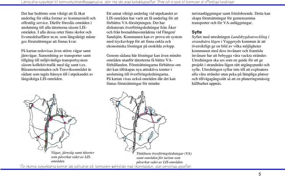 Samordning av transporter samt tillgång till miljövänliga transportsystem såsom kollektivtrafik med tåg samt t.ex.