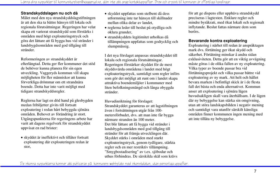 stränder. Reformeringen av strandskyddet är efterlängtad. Detta ger fler kommuner det stöd de behöver kunna planera för sin egen utveckling.